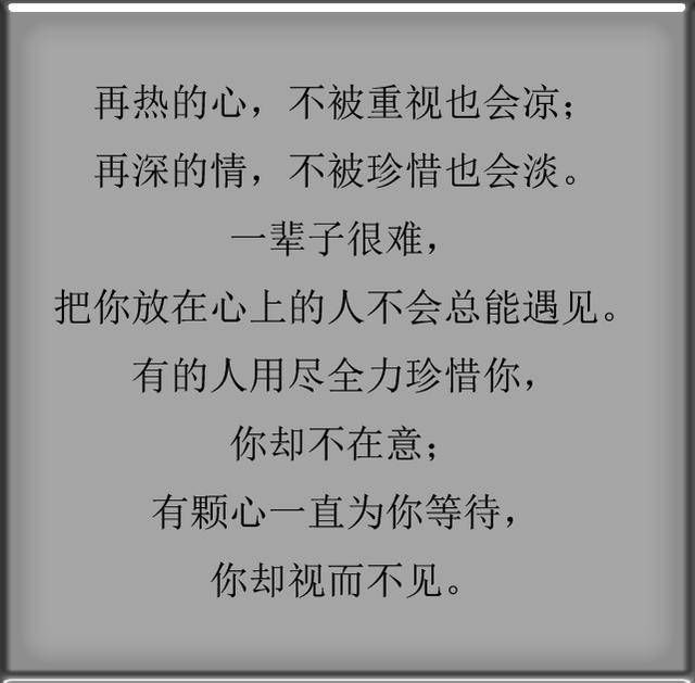 再热的心,不被重视也会凉;再深的情,不被珍惜也会淡.