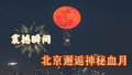 血月凌空！摄影师蹲守3小时拍下魔幻大片