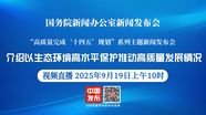 【高质量完成“十四五”规划系列主题新闻发布会】介绍以生态环境高水平保护推动高质量发展情况