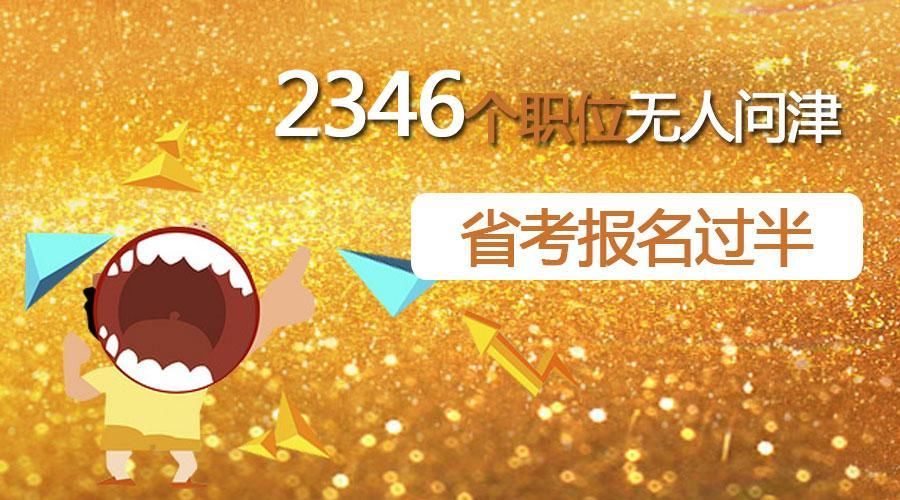 省考报名时间过半!2346个职位仍无人问津!