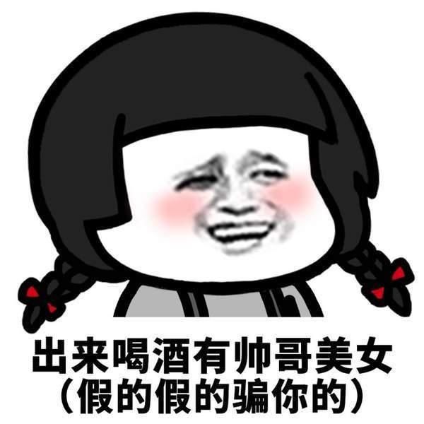 抖音潜台词表情包:出来喝酒有帅哥美女,假的假