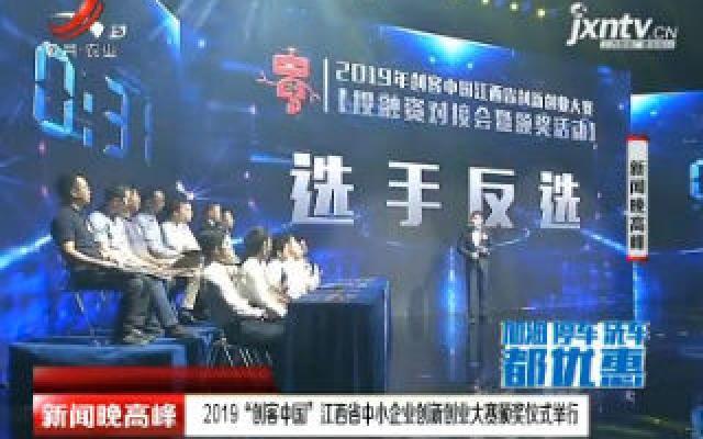2019“创客中国” 江西省中小企业创新创业大赛颁奖仪式举行