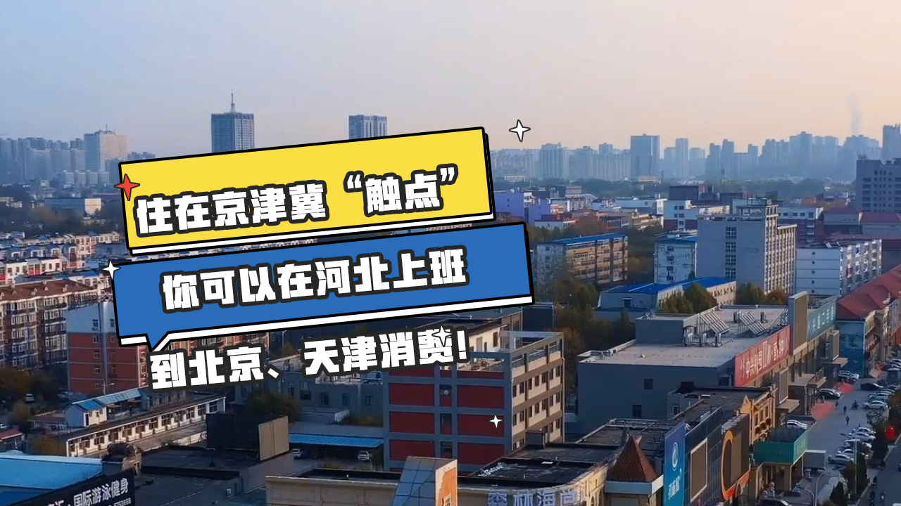 住在京津冀“触点”，你可以在河北上班，到北京、天津消费！