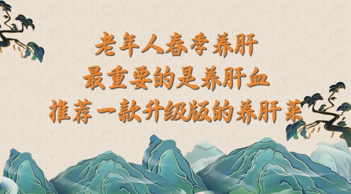 老年人春季养肝,最重要的是养肝血!——推荐一款升级版的养肝菜! 老年人春季养肝,最重要的是养肝血!——推荐一款升级版的养肝菜!
