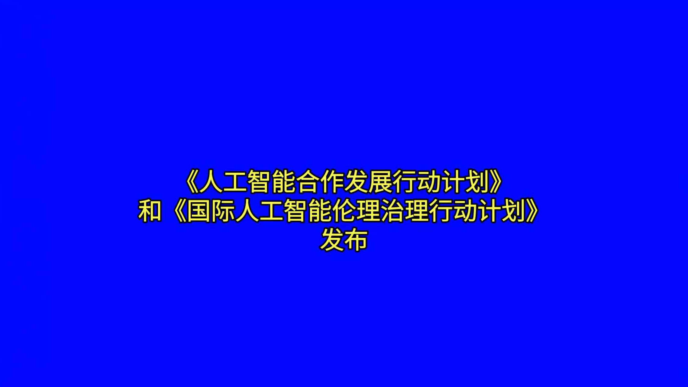 《人工智能合作发展行动计划》和《国际人工智能伦理治理行动计划》发布北京时间 