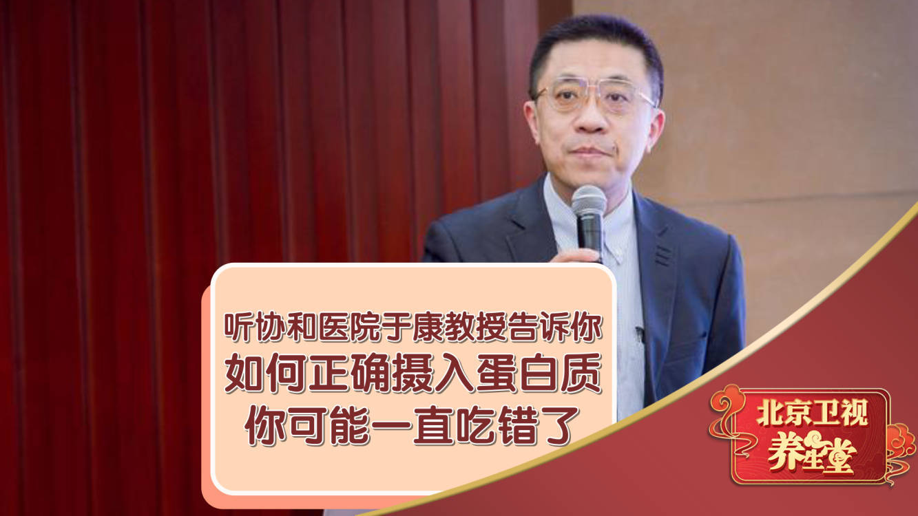 听协和医院于康教授告诉你，如何正确摄入蛋白质，你可能一直吃错了