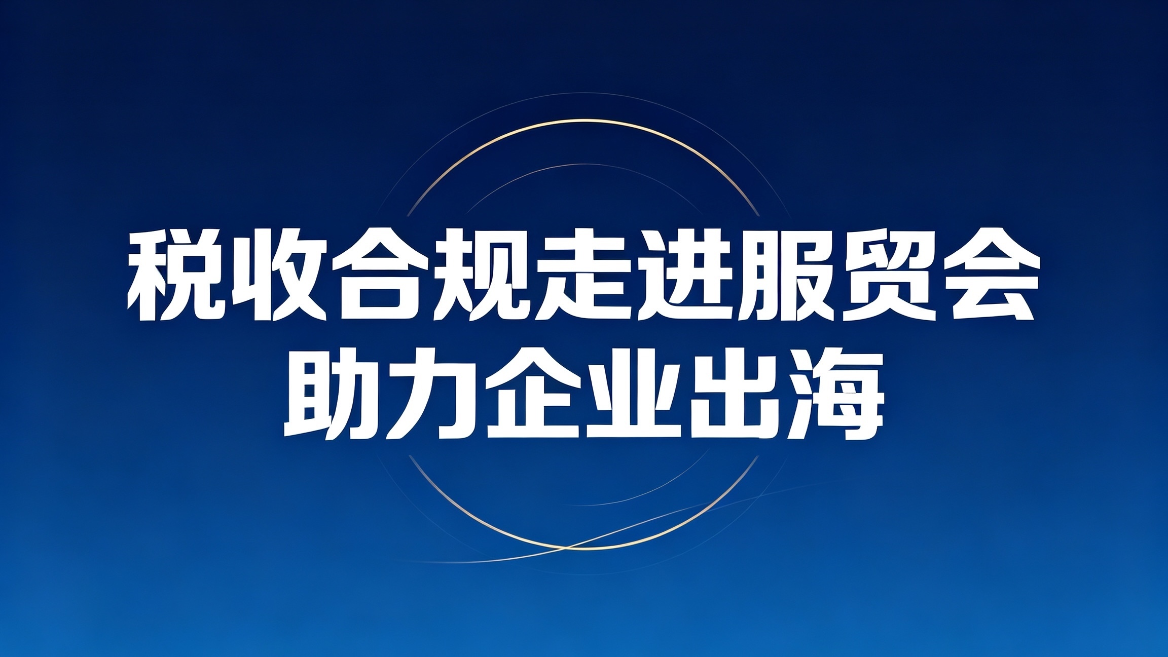 税收合规走进服贸会 助力企业出海