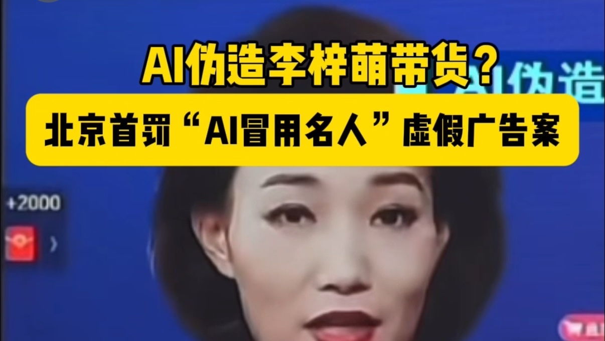 AI伪造李梓萌带货？北京首罚“AI冒用名人”虚假广告案