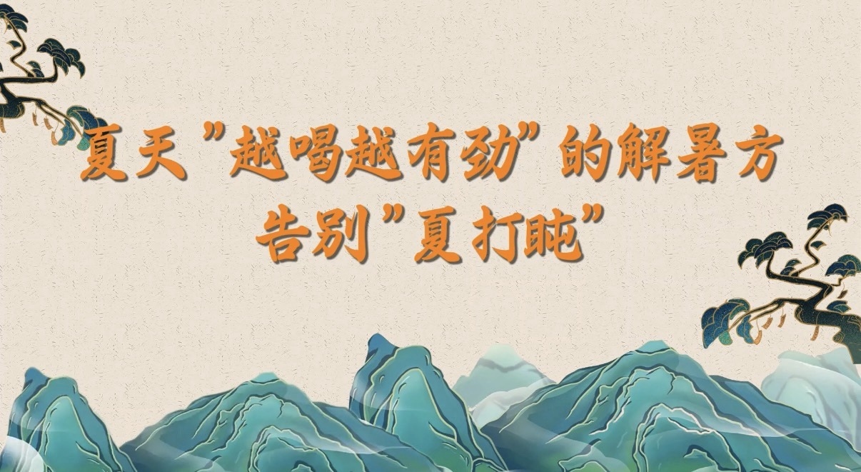 夏天 "越喝越有劲" 的解暑方,告别 "夏打盹" 夏天 "越喝越有劲" 的解暑方,告别 "夏打盹"