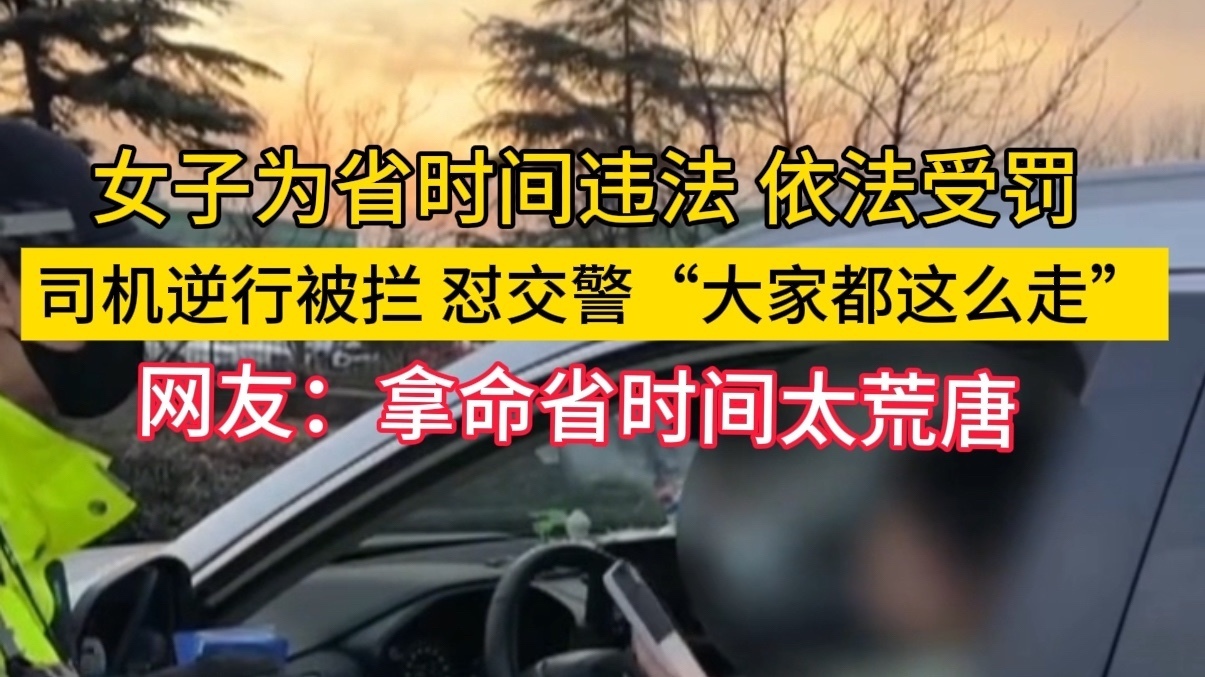 女司机逆行被拦 怼交警“大家都这么走” 女司机逆行被拦 怼交警“大家都这么走”