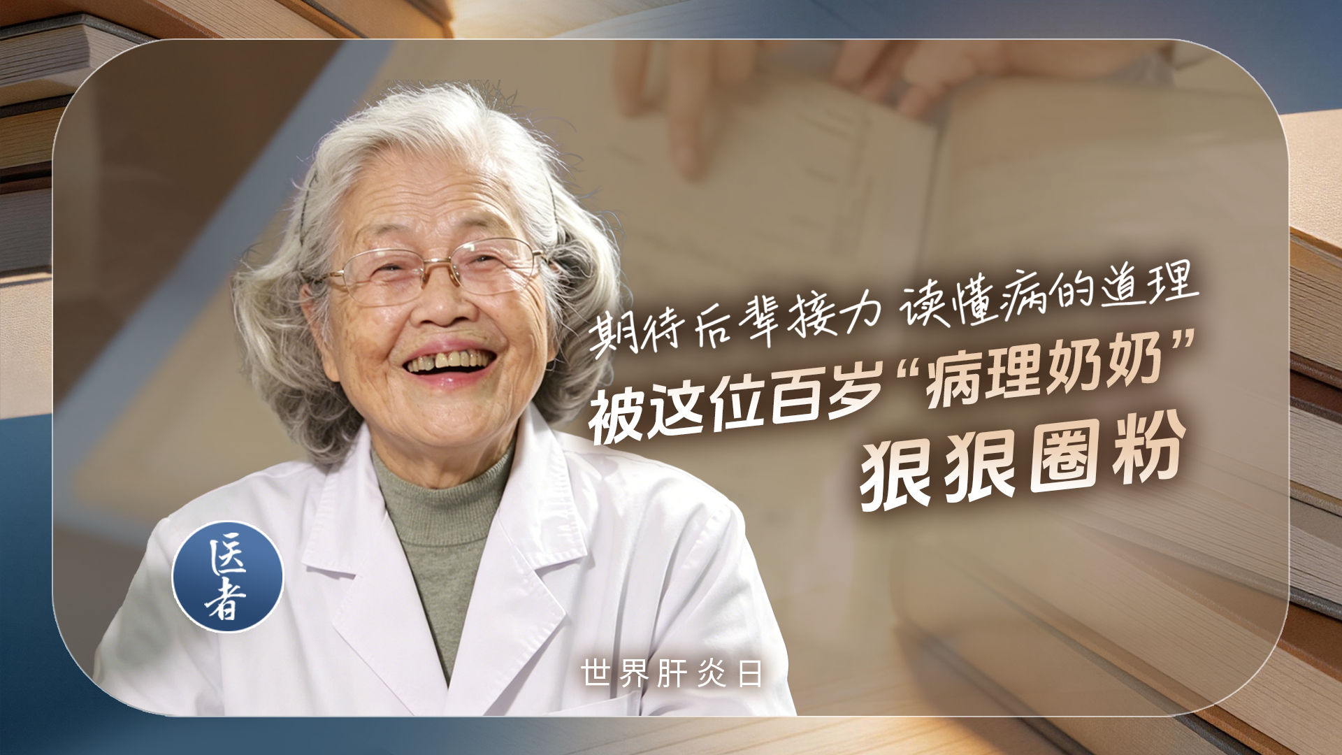 医者|世界肝炎日 被这位百岁“病理奶奶”狠狠圈粉 期待后辈接力 读懂病的道理 医者|世界肝炎日 被这位百岁“病理奶奶”狠狠圈粉 期待后辈接力 读懂病的道理