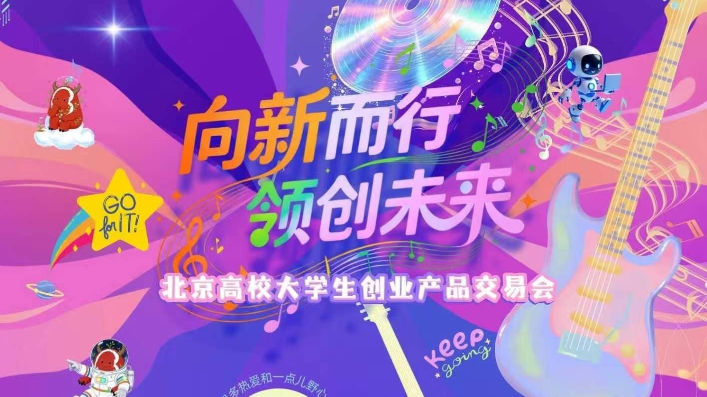 向新而行，领创未来——北京高校大学生创业产品交易会成功举办
