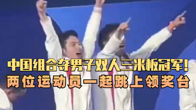 中国组合夺男子双人三米板冠军!两位运动员一起跳上领奖台! 中国组合夺男子双人三米板冠军!两位运动员一起跳上领奖台!