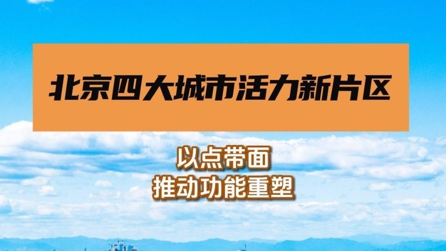 北京将建设东西南北四大城市活力新片区! 北京将建设东西南北四大城市活力新片区!