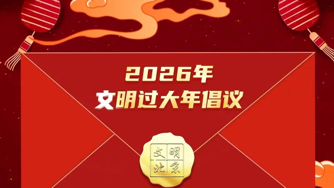 值此农历小年到来之际，首都文明办发布2026年文明过大年倡议