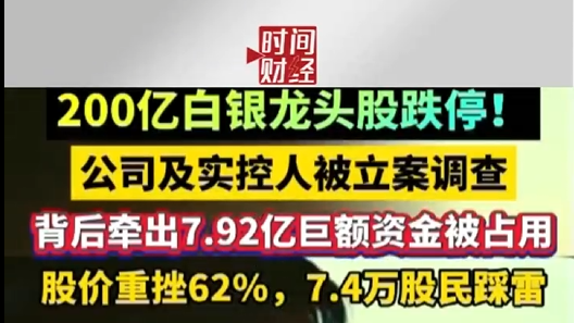 200亿白银龙头股跌停!公司及实控人被立案调查 200亿白银龙头股跌停!公司及实控人被立案调查