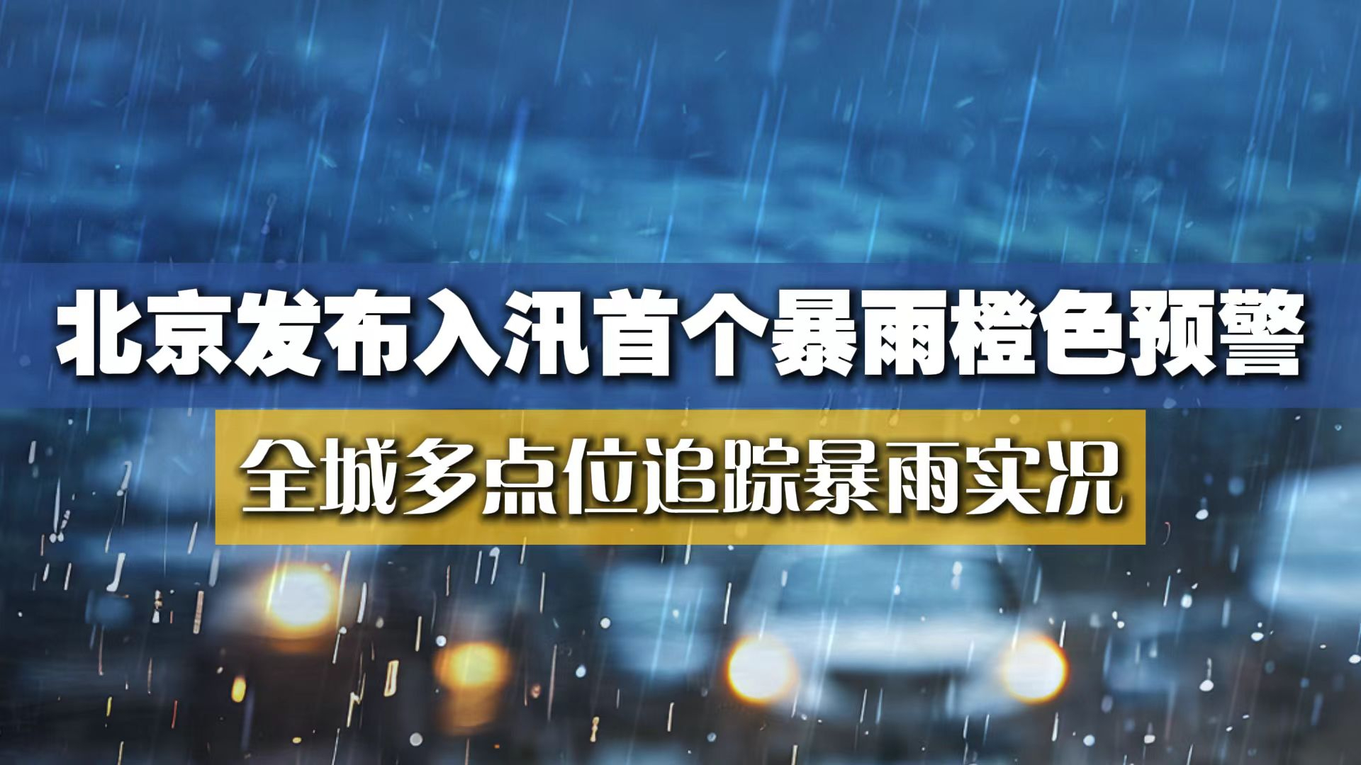 北京发布入汛首个暴雨橙色预警 全城多点位追踪暴雨实况