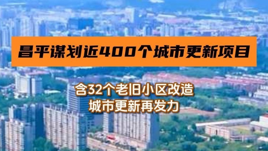 昌平“十五五”谋划近400个城市更新项目，含32个老旧小区改造