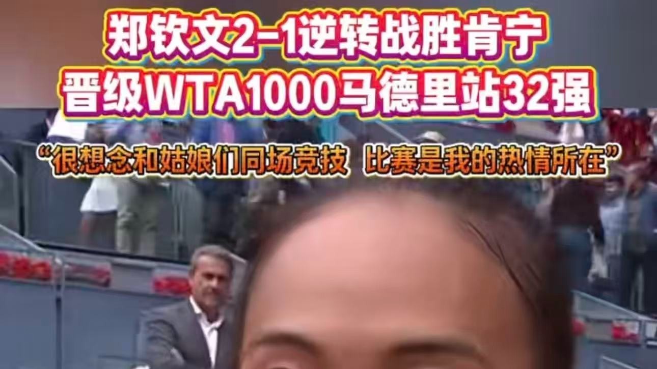在WTA1000马德里站女单第二轮比赛中,郑钦文逆转战胜前澳网冠军肯宁 在WTA1000马德里站女单第二轮比赛中,郑钦文逆转战胜前澳网冠军肯宁