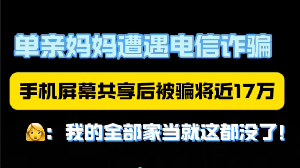 单亲妈妈遭遇电信诈骗，手机屏幕共享后被骗将近17万！