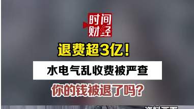 退费超3亿! 水电气乱收费被严查 你的钱被退了吗? 退费超3亿! 水电气乱收费被严查 你的钱被退了吗?
