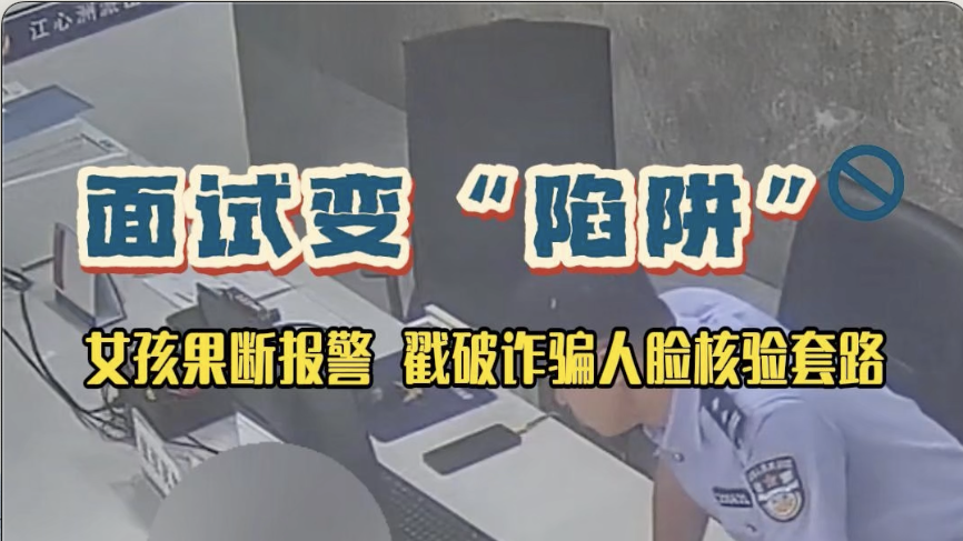 面试变“陷阱”，女孩果断报警，戳破诈骗人脸核验套路