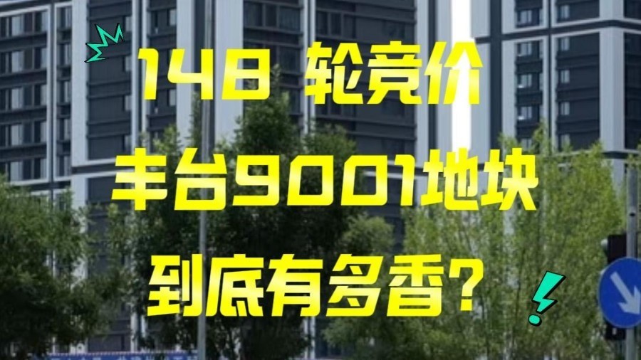 148轮竞价落地,解读丰台9001地块的硬核优势 148轮竞价落地,解读丰台9001地块的硬核优势