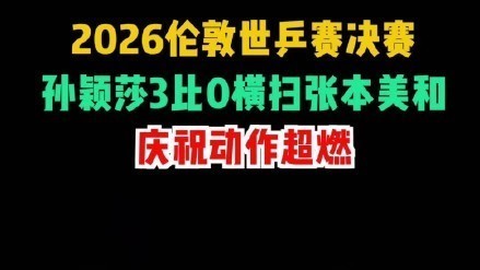2026伦敦世乒赛决赛：孙颖莎横扫张本美和，庆祝动作超燃！