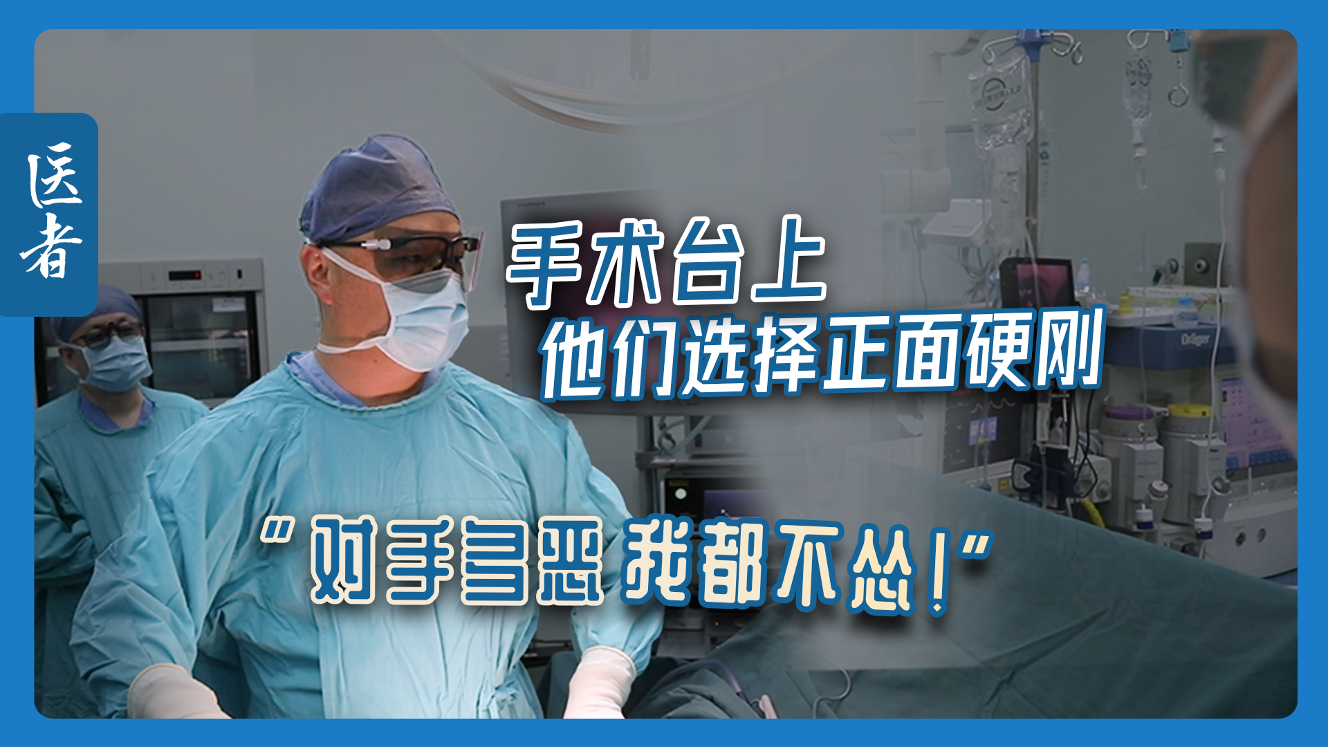 医者｜手术台上 他们选择正面硬刚 “对手多恶 我都不怂！”