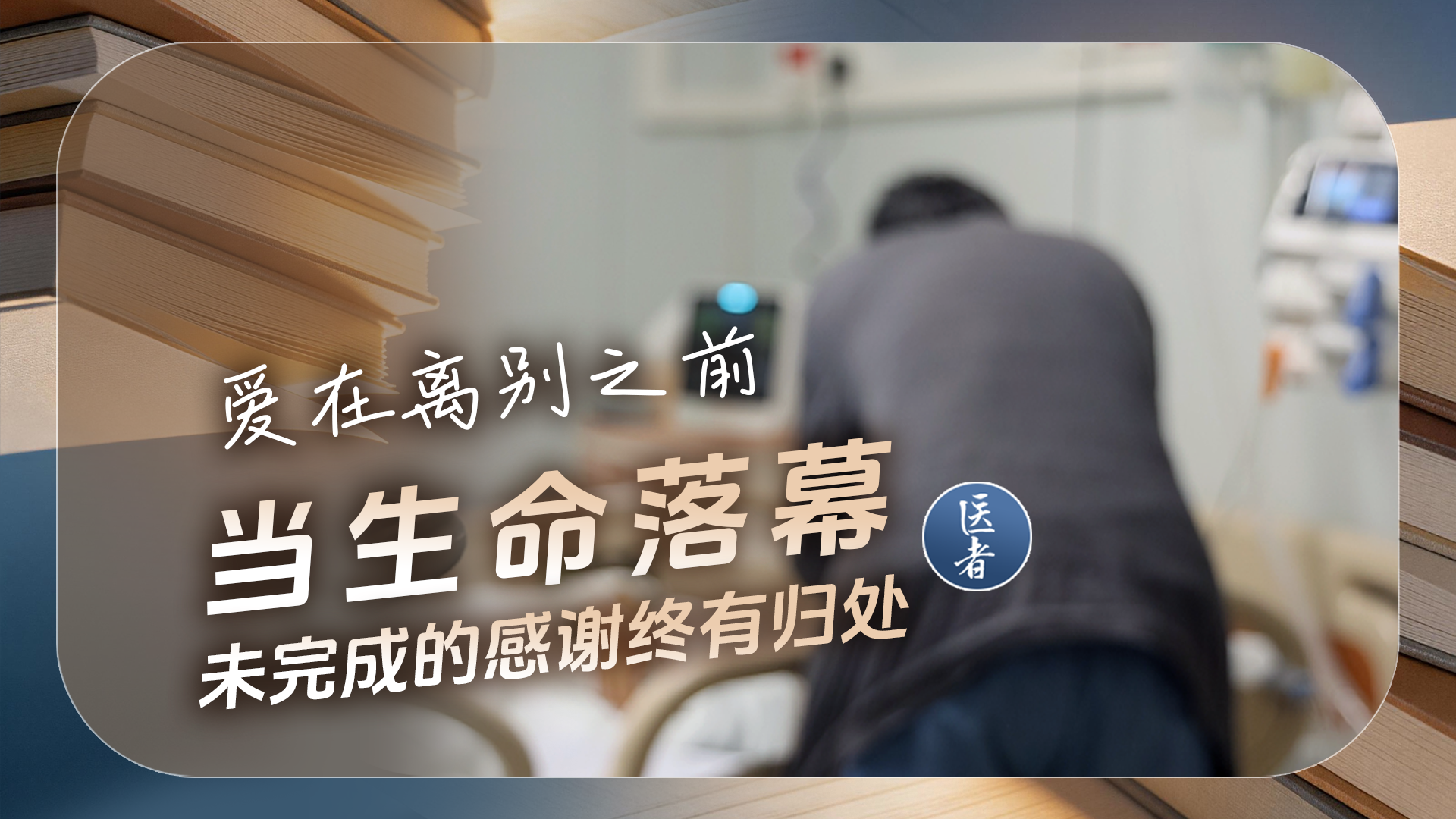 医者｜爱在离别之前 当生命落幕 未完成的感谢终有归处