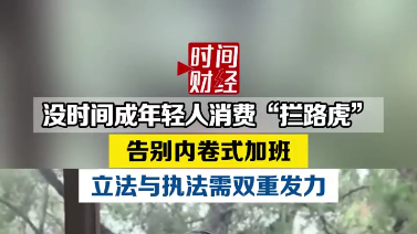 没时间成年轻人消费“拦路虎” 告别内卷式加班 立法与执法需双重发力 没时间成年轻人消费“拦路虎” 告别内卷式加班 立法与执法需双重发力