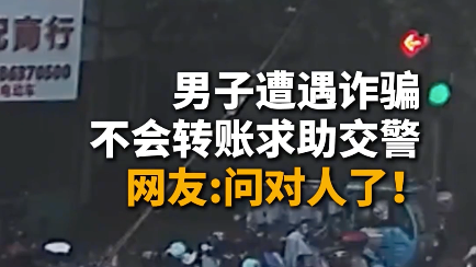 男子遭遇诈骗,不会转账求助交警,网友:问对人了! 男子遭遇诈骗,不会转账求助交警,网友:问对人了!